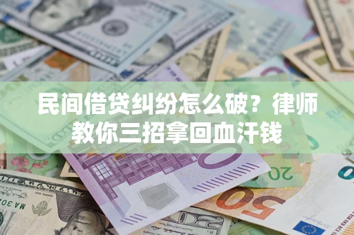济南民间借贷纠纷怎么破？律师教你三招拿回血汗钱