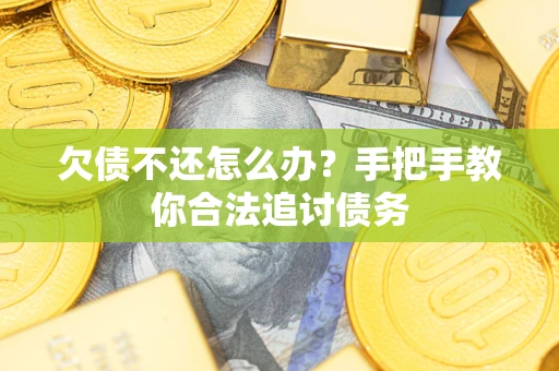 济南欠债不还怎么办？手把手教你合法追讨债务