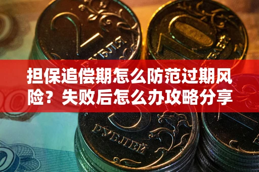 济南担保追偿期怎么防范过期风险？失败后怎么办攻略分享