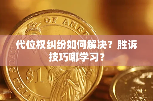 济南代位权纠纷如何解决？胜诉技巧哪学习？