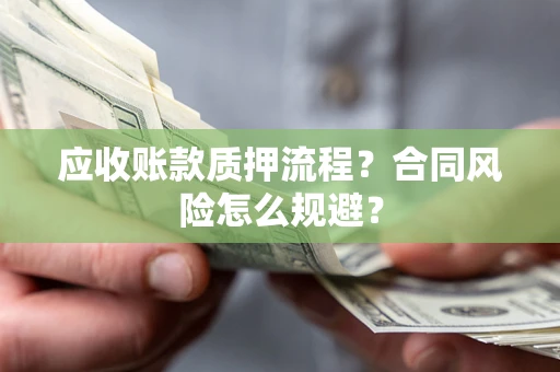 济南应收账款质押流程？合同风险怎么规避？