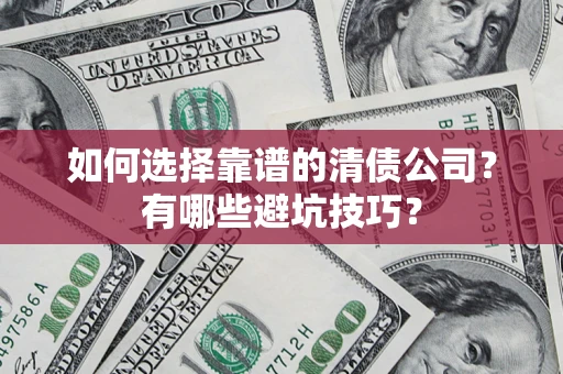 济南如何选择靠谱的清债公司？有哪些避坑技巧？