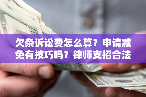 济南欠条诉讼费怎么算？申请减免有技巧吗？律师支招合法省钱