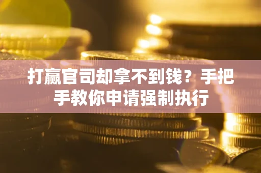 济南打赢官司却拿不到钱？手把手教你申请强制执行