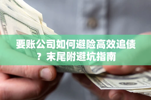 济南要账公司如何避险高效追债？末尾附避坑指南