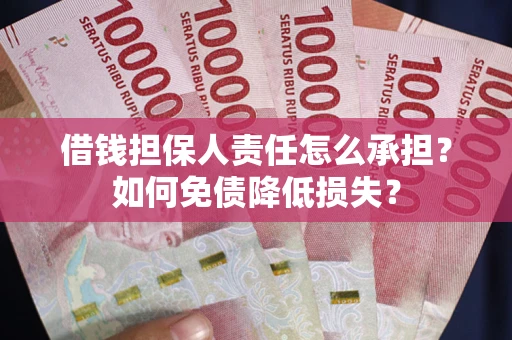 济南借钱担保人责任怎么承担？如何免债降低损失？