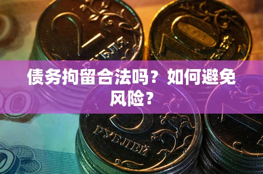 济南债务拘留合法吗？如何避免风险？