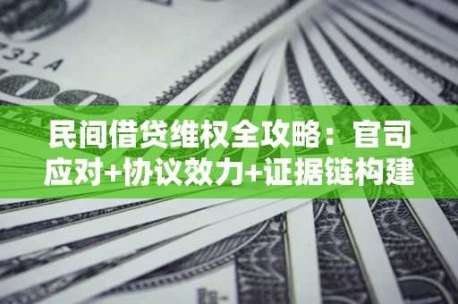 济南民间借贷维权全攻略：官司应对+协议效力+证据链构建指南