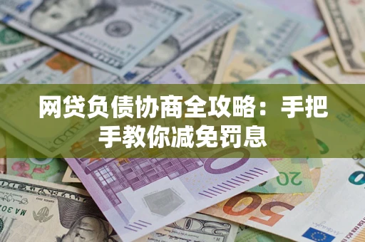济南网贷负债协商全攻略：手把手教你减免罚息