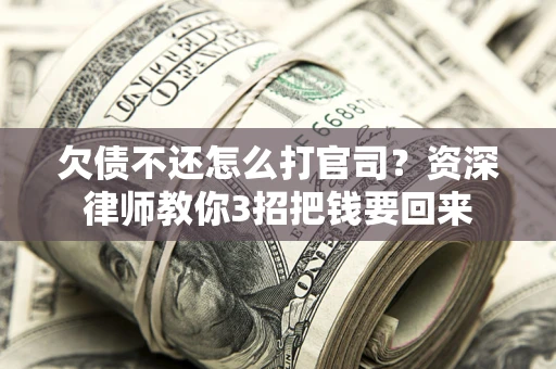 济南欠债不还怎么打官司？资深律师教你3招把钱要回来