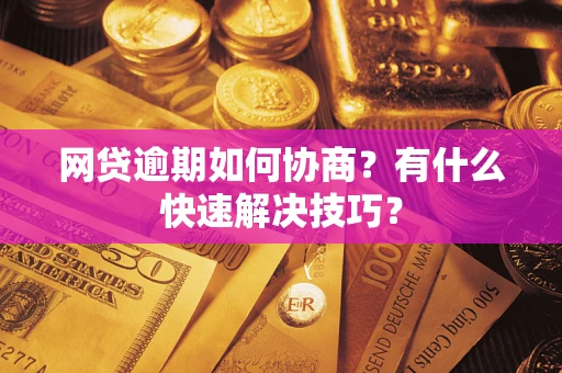 济南网贷逾期如何协商？有什么快速解决技巧？