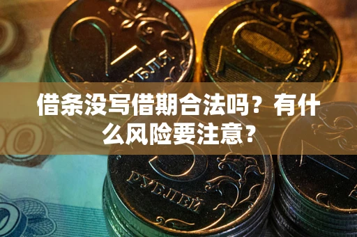 济南借条没写借期合法吗？有什么风险要注意？