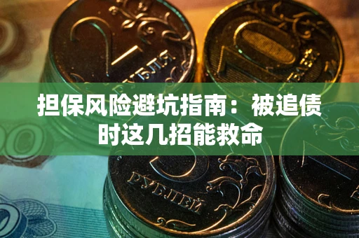 济南担保风险避坑指南：被追债时这几招能救命