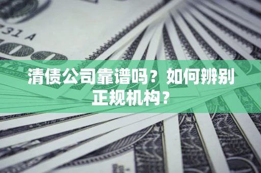 济南清债公司靠谱吗？如何辨别正规机构？