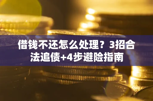 济南借钱不还怎么处理？3招合法追债+4步避险指南