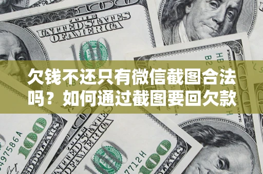 济南欠钱不还只有微信截图合法吗？如何通过截图要回欠款？