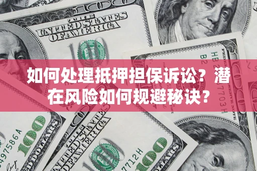 济南如何处理抵押担保诉讼？潜在风险如何规避秘诀？