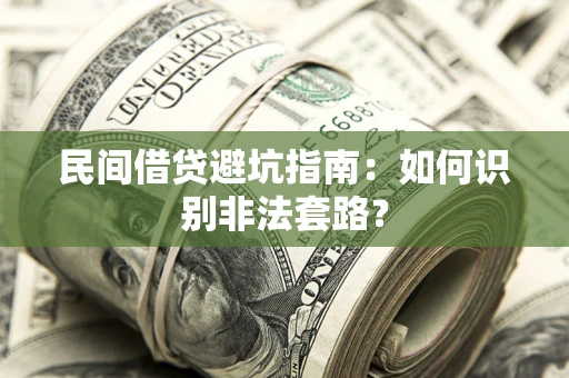 济南民间借贷避坑指南：如何识别非法套路？
