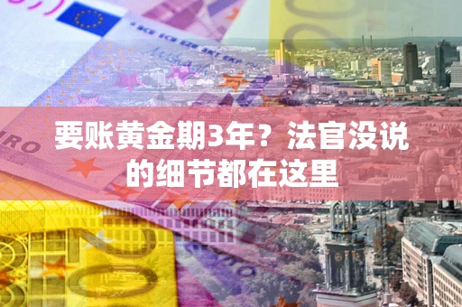 济南要账黄金期3年？法官没说的细节都在这里