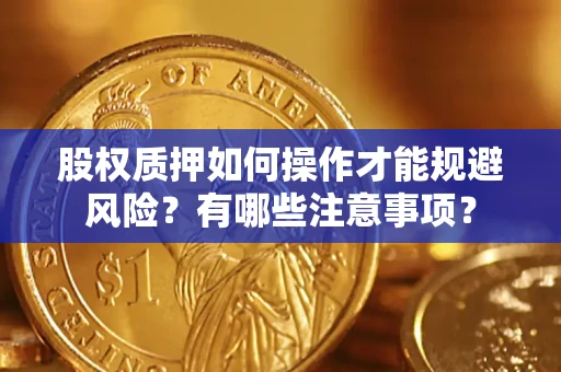 济南股权质押如何操作才能规避风险？有哪些注意事项？