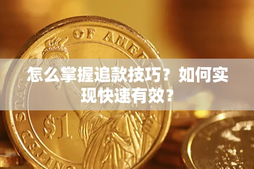 济南怎么掌握追款技巧？如何实现快速有效？