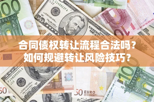 济南合同债权转让流程合法吗？如何规避转让风险技巧？