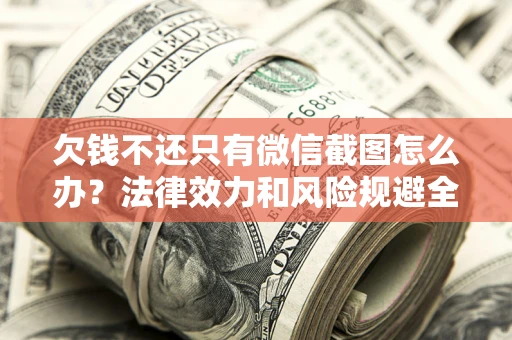 济南欠钱不还只有微信截图怎么办？法律效力和风险规避全解析
