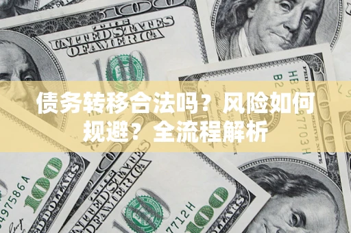 济南债务转移合法吗？风险如何规避？全流程解析