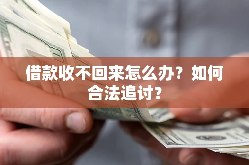 济南借款收不回来怎么办？如何合法追讨？