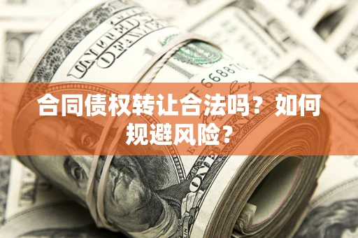 济南合同债权转让合法吗?如何规避风险? 济南合同债权转让合法吗?如何规避风险?