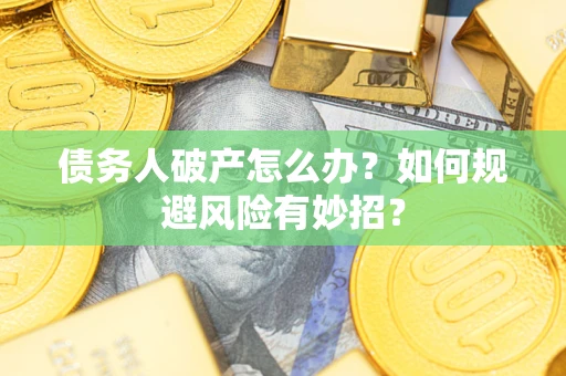 济南债务人破产怎么办？如何规避风险有妙招？