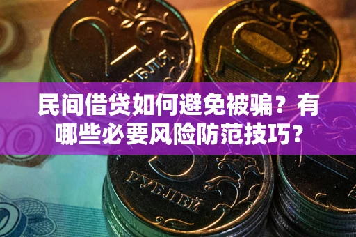 济南民间借贷如何避免被骗？有哪些必要风险防范技巧？