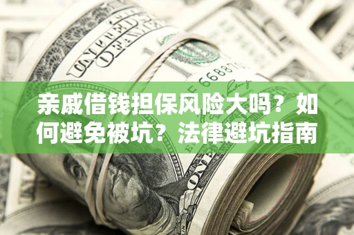 济南亲戚借钱担保风险大吗？如何避免被坑？法律避坑指南