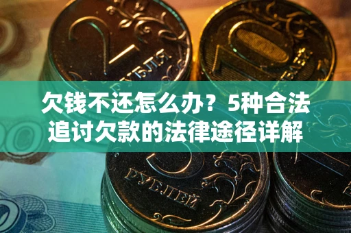 济南欠钱不还怎么办？5种合法追讨欠款的法律途径详解