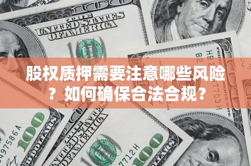 济南股权质押需要注意哪些风险？如何确保合法合规？