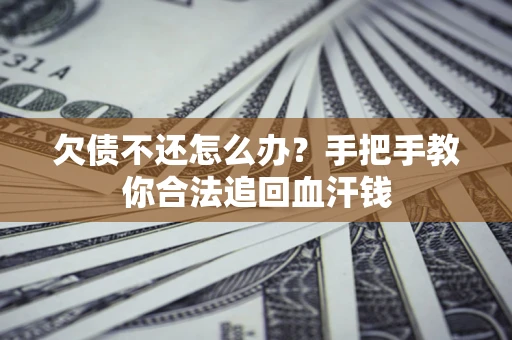 济南欠债不还怎么办？手把手教你合法追回血汗钱