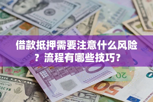 济南借款抵押需要注意什么风险？流程有哪些技巧？