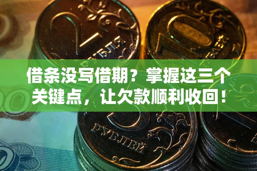 济南借条没写借期？掌握这三个关键点，让欠款顺利收回！