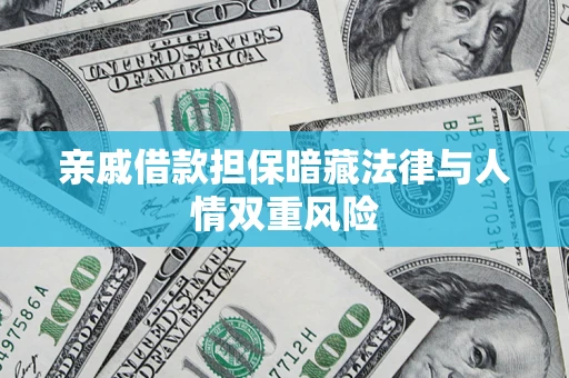 济南亲戚借款担保暗藏法律与人情双重风险