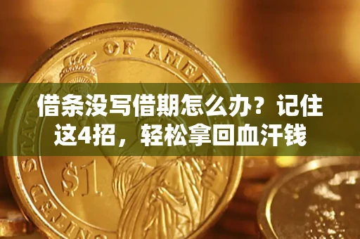 济南借条没写借期怎么办？记住这4招，轻松拿回血汗钱