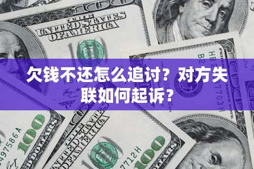 济南欠钱不还怎么追讨？对方失联如何起诉？