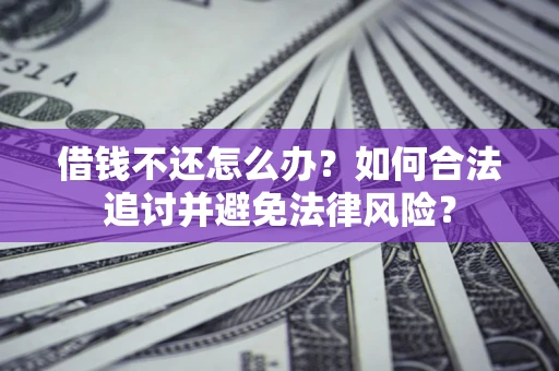 济南借钱不还怎么办？如何合法追讨并避免法律风险？