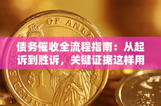 济南债务催收全流程指南：从起诉到胜诉，关键证据这样用