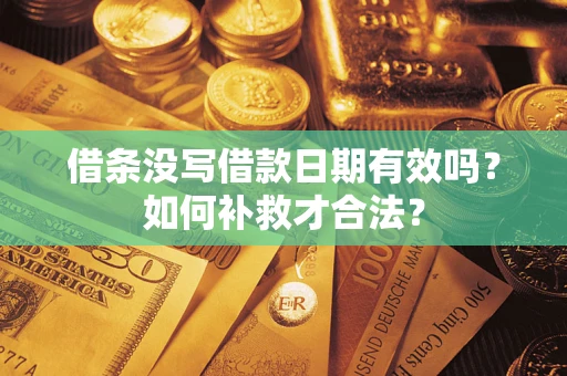 济南借条没写借款日期有效吗？如何补救才合法？